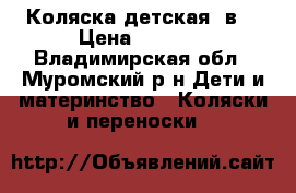 Коляска детская 2в1 › Цена ­ 5 500 - Владимирская обл., Муромский р-н Дети и материнство » Коляски и переноски   